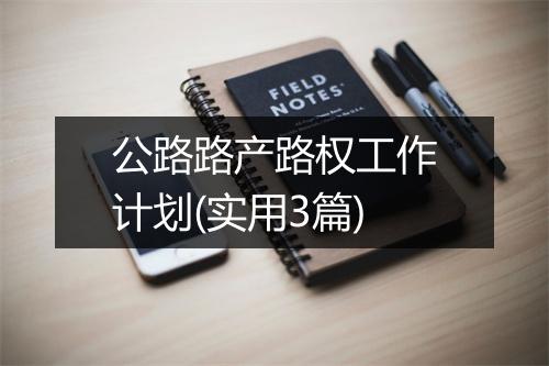 公路路产路权工作计划(实用3篇)