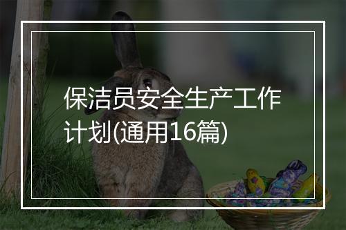 保洁员安全生产工作计划(通用16篇)