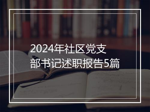 2024年社区党支部书记述职报告5篇
