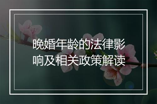 晚婚年龄的法律影响及相关政策解读