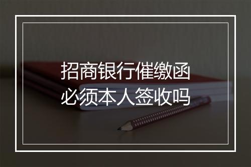 招商银行催缴函必须本人签收吗
