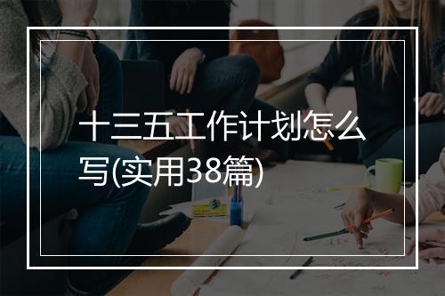 十三五工作计划怎么写(实用38篇)