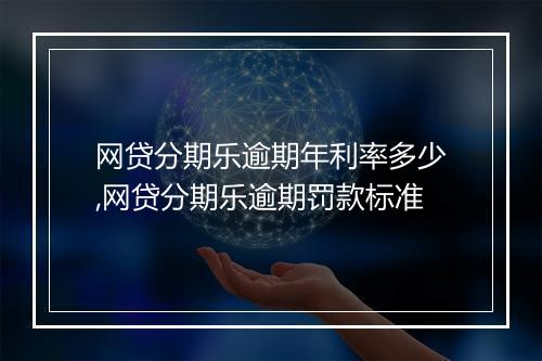 网贷分期乐逾期年利率多少,网贷分期乐逾期罚款标准