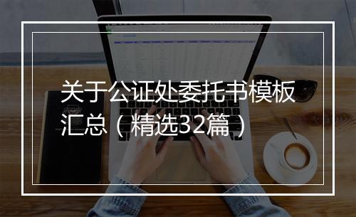 关于公证处委托书模板汇总（精选32篇）