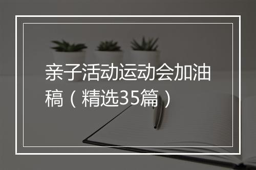 亲子活动运动会加油稿（精选35篇）