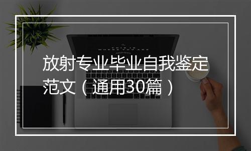 放射专业毕业自我鉴定范文（通用30篇）