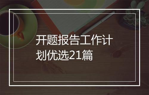 开题报告工作计划优选21篇