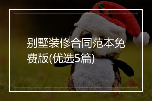 别墅装修合同范本免费版(优选5篇)