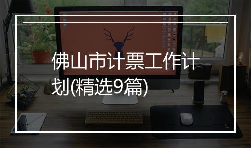 佛山市计票工作计划(精选9篇)