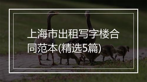 上海市出租写字楼合同范本(精选5篇)