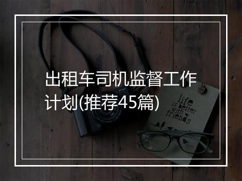 出租车司机监督工作计划(推荐45篇)