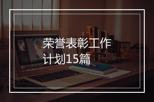荣誉表彰工作计划15篇