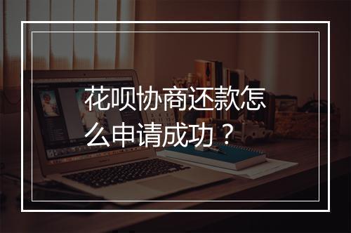 花呗协商还款怎么申请成功？