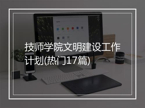 技师学院文明建设工作计划(热门17篇)