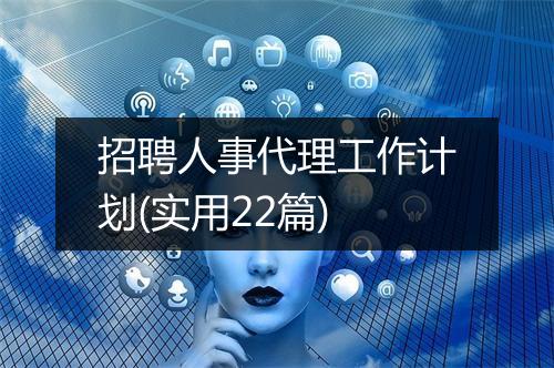 招聘人事代理工作计划(实用22篇)