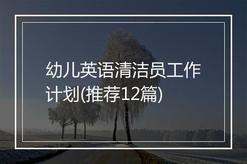 幼儿英语清洁员工作计划(推荐12篇)
