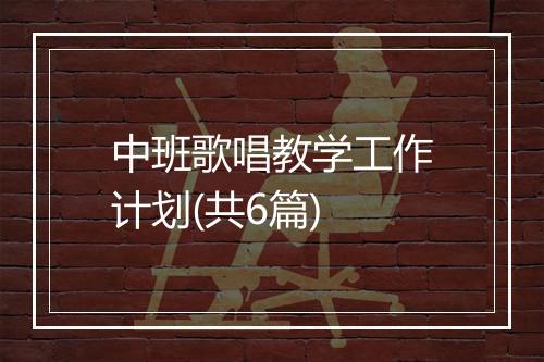 中班歌唱教学工作计划(共6篇)
