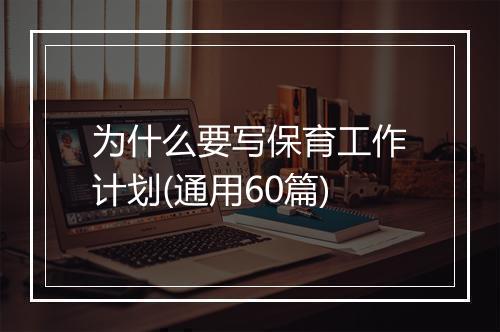 为什么要写保育工作计划(通用60篇)