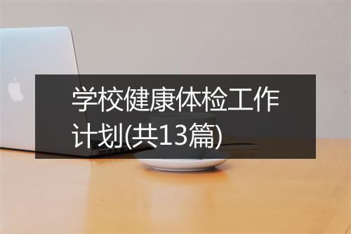 学校健康体检工作计划(共13篇)