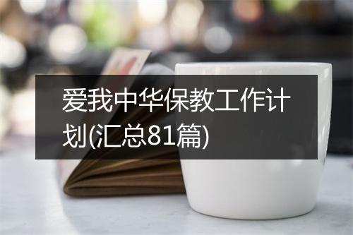 爱我中华保教工作计划(汇总81篇)
