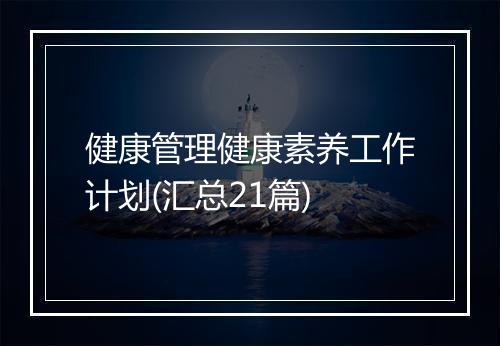 健康管理健康素养工作计划(汇总21篇)