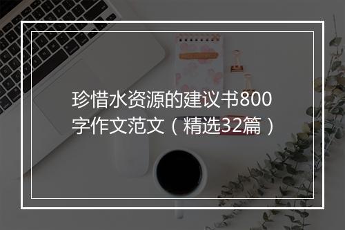 珍惜水资源的建议书800字作文范文（精选32篇）