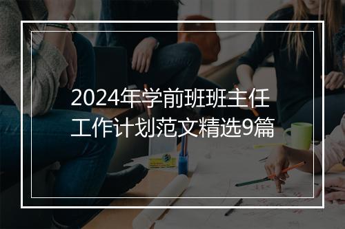 2024年学前班班主任工作计划范文精选9篇