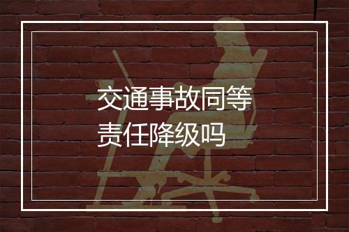 交通事故同等责任降级吗