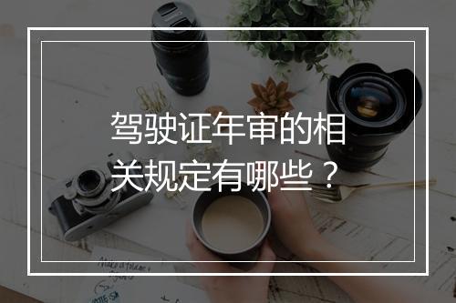驾驶证年审的相关规定有哪些？