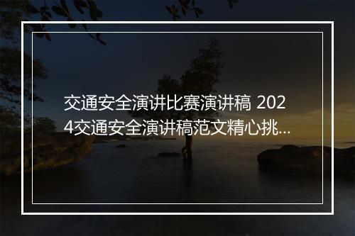 交通安全演讲比赛演讲稿 2024交通安全演讲稿范文精心挑选10篇