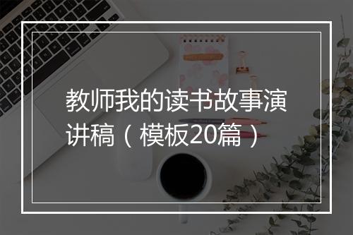 教师我的读书故事演讲稿（模板20篇）