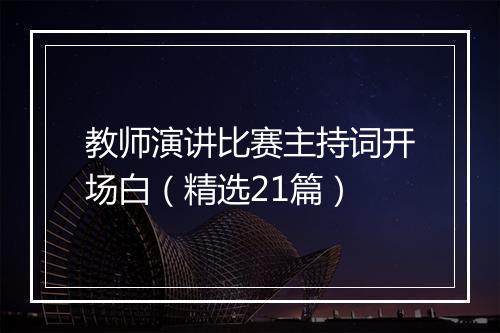 教师演讲比赛主持词开场白（精选21篇）