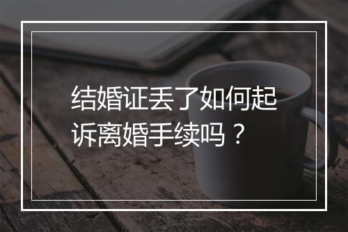 结婚证丢了如何起诉离婚手续吗？