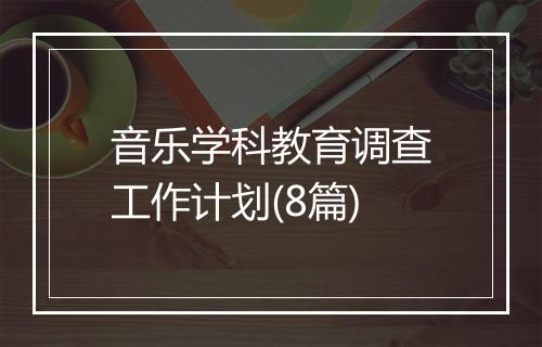 音乐学科教育调查工作计划(8篇)