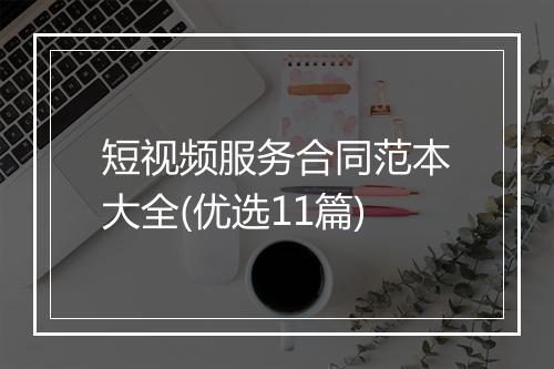 短视频服务合同范本大全(优选11篇)