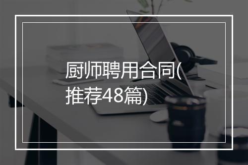厨师聘用合同(推荐48篇)