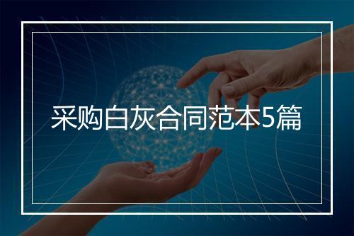 采购白灰合同范本5篇