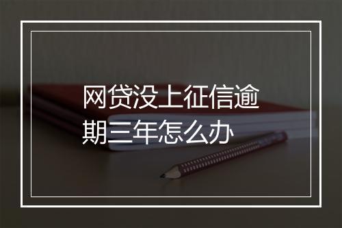 网贷没上征信逾期三年怎么办