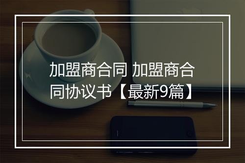 加盟商合同 加盟商合同协议书【最新9篇】