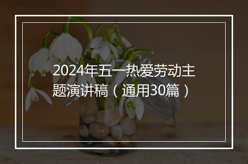2024年五一热爱劳动主题演讲稿（通用30篇）
