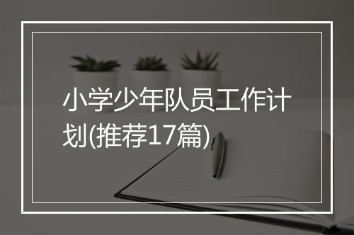 小学少年队员工作计划(推荐17篇)