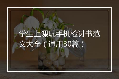 学生上课玩手机检讨书范文大全（通用30篇）