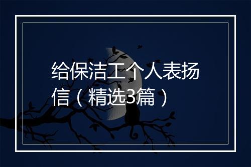 给保洁工个人表扬信（精选3篇）
