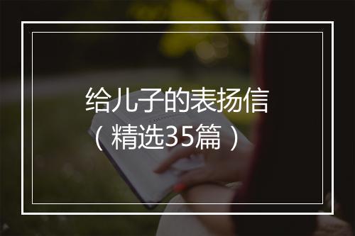 给儿子的表扬信（精选35篇）