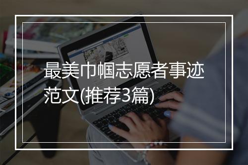 最美巾帼志愿者事迹范文(推荐3篇)