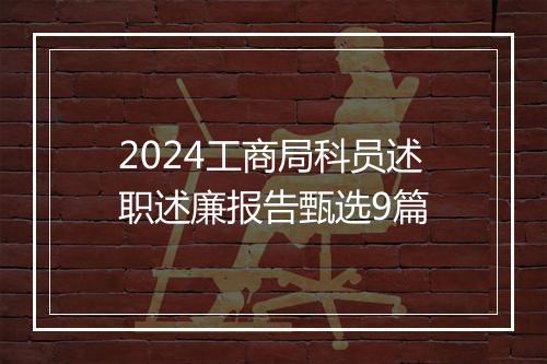 2024工商局科员述职述廉报告甄选9篇