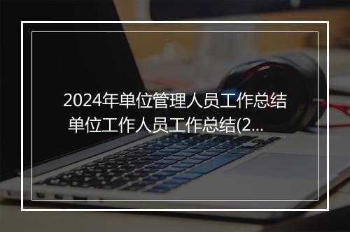 2024年单位管理人员工作总结 单位工作人员工作总结(20篇)