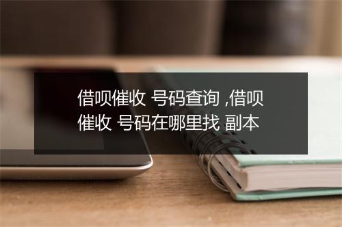 借呗催收 号码查询 ,借呗催收 号码在哪里找 副本