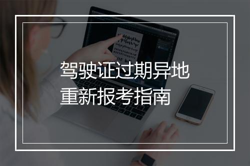 驾驶证过期异地重新报考指南