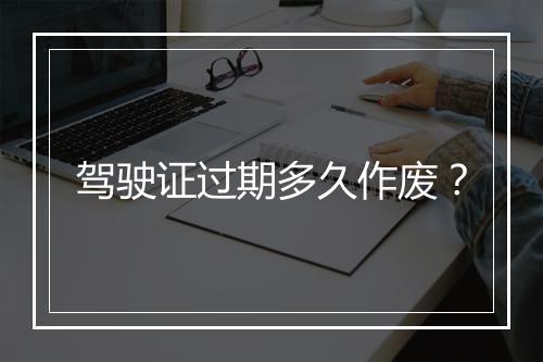 驾驶证过期多久作废？